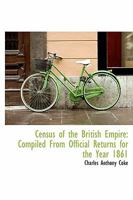 Census of the British Empire: Compiled From Official Returns for the Year 1861 1022092847 Book Cover