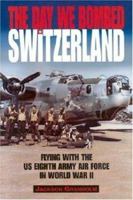 The Day We Bombed Switzerland: Flying With the Us Eighth Army Air Force in World War II (Airlife Classics) 1840373717 Book Cover