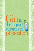 Gin Is The Liquid Version Of Photoshop: Notebook Journal Composition Blank Lined Diary Notepad 120 Pages Paperback Green Texture Gin 170705682X Book Cover