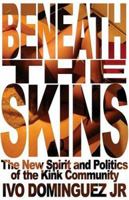 Beneath the Skins: The New Spirit and Politics of the Kink Community 1881943062 Book Cover