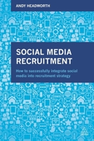 Social Media Recruitment: How to Successfully Integrate Social Media into Recruitment Strategy 0749479213 Book Cover