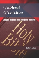 Biblical Doctrines: Liturgical, ethical and moral concepts for the church (Biblical Philosophy) B0CPJX7FH3 Book Cover