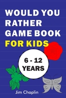 Would You Rather Game Book For Kids (6 - 12 Years): Funny Book Of Silly Question Challenge With Over 155 Questions And 20 Rounds (The Perfect Would You Rather Joke For Kids On Easter And Holidays) - T B089279YBS Book Cover