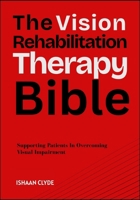The Vision Rehabilitation Therapy Bible: Supporting Patients In Overcoming Visual Impairment B0FG1FMQ8D Book Cover