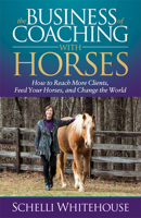 The Business of Coaching with Horses: How to Reach More Clients, Feed Your Horses, and Change the World 1683509935 Book Cover