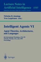 Intelligent Agents VI. Agent Theories, Architectures, and Languages: 6th International Workshop, ATAL'99 Orlando, Florida, USA, July 15-17, 1999 Proceedings 3540672001 Book Cover