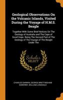 Geological Observations On the Volcanic Islands, Visited During the Voyage of H.M.S. Beagle: Together With Some Brief Notices On The Geology of ... Geology of The Voyage of The Beagle Under The 1016817207 Book Cover