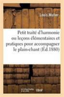 Petit traité d'harmonie ou leçons élémentaires et pratiques pour accompagner le plain-chant 2329260490 Book Cover