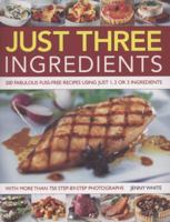 Just 3 Ingredients: 200 Fabulous Fuss-free Recipes Using Just 1, 2 or 3 Ingredients 1844766977 Book Cover