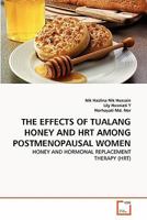 THE EFFECTS OF TUALANG HONEY AND HRT AMONG POSTMENOPAUSAL WOMEN: HONEY AND HORMONAL REPLACEMENT THERAPY (HRT) 363933552X Book Cover