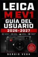 Leica M EV1 Guía del Usuario 2026-2027: Configuración completa, modos de disparo, ajustes avanzados y solución de problemas para fotógrafos de todos los niveles (Spanish Edition) B0HFPFBF7X Book Cover