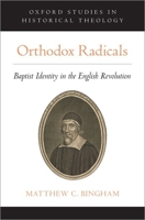 Orthodox Radicals: Baptist Identity in the English Revolution 0190912367 Book Cover