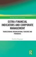 Extra-Financial Indicators and Corporate Management: Transcending Organizational Tensions and Paradoxes (Routledge Studies in Accounting) 104100849X Book Cover