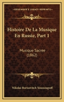 Histoire De La Musique En Russie, Part 1: Musique Sacree (1862) 1160110182 Book Cover