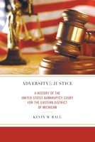 Adversity and Justice: A History of the United States Bankruptcy Court for the Eastern District of Michigan 0814336078 Book Cover