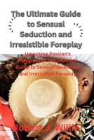 The Ultimate Guide to Sensual Seduction and Irresistible Foreplay B0CCZV6S42 Book Cover