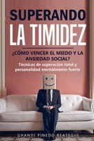 SUPERANDO LA TIMIDEZ ¿ CÓMO VENCER EL MIEDO Y LA ANSIEDAD SOCIAL ? Técnicas de superación total y personalidad mentalmente fuerte. 1672834309 Book Cover
