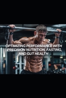 Optimizing Performance with Precision Nutrition, Fasting, and Gut Health B0FJ77JK6S Book Cover