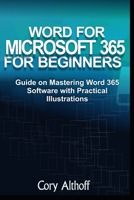 WORD FOR MICROSOFT 365 FOR BEGINNERS: Guide on Mastering Word 365 Software with Practical Illustrations B08VXLSTF8 Book Cover