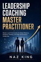 Leadership Coaching Master Practitioner: Master-Level Frameworks for Deep Influence, Systemic Thinking, and High-Performance Leadership (Leadership Coaching Series) B0GZLFKRDL Book Cover