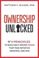 Ownership Unlocked: 4 Principles to Build Self-Driven Teams That Take Initiative, Innovate, and Win B0DMTVDLDM Book Cover