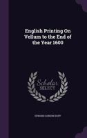 English Printing On Vellum to the End of the Year 1600 1021931586 Book Cover