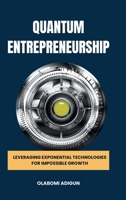 Quantum Entrepreneurship: Leveraging Exponential Technologies for Impossible Growth 7667406367 Book Cover