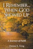 I Remember...When God Showed Up: A Journey of Faith 1973607174 Book Cover