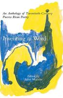 Inventing a Word: An Anthology of Twentieth-Century Puerto Rican Poetry 0231050100 Book Cover