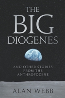 The Big Diogenes: And Other Stories From The Anthropocene 1777838401 Book Cover