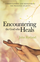 Encountering The God Who Heals: Understanding and Ministering the Presence of Jesus 191078673X Book Cover