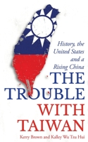 The Trouble with Taiwan: History, the United States and a Rising China 135036388X Book Cover