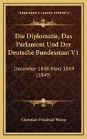 Die Diplomatie, Das Parlament Und Der Deutsche Bundesstaat V1: December 1848-Marz 1849 (1849) 116107970X Book Cover
