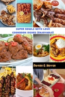 Super Bowls With Love Cookbook Dishes (Enjoyable): The Complete Quick And Easy Vibrant Delicious Comforting Healthy Meals Recipes To Nourish Your Family And Friends And Create Memories B0CV12FW9Z Book Cover