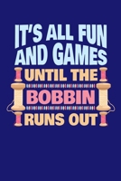 It's All Fun And Games Until The Bobbin Runs Out: Sewing Journal, Sewer Notebook, Gift for Sewers Seamstress, Quilter Presents, Sew Quilting Planner 1713181460 Book Cover
