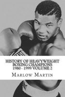 History of Heavyweight Boxing Champions 1980-1999 Volume 2: The Up Rise and Down Fall of Champions 1497429099 Book Cover