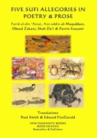 Five Sufi Allegories in Poetry & Prose: Farid al-din ?Attar, Azz-eddin al-Muqaddasi, Obeyd Zakani, Shah Da?i & Parvin Etesami 1985354020 Book Cover