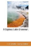 A Copious Latin Grammar; 0530430320 Book Cover