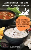 Livre de Recettes Qui Gu�rit La Gueule de Bois: 100 Recettes Pour Retrouver Votre Corps Et Votre Esprit 1804651958 Book Cover