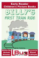 Billy's First Train Ride - Early Reader - Children's Picture Books 1532844921 Book Cover