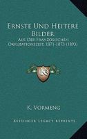 Ernste Und Heitere Bilder: Aus Der Franzosischen Okkupationszeit, 1871-1873 (1893) 1246241838 Book Cover