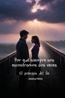 Por qué siempre nos encontramos dos veces: El principio del fin (Spanish Edition) B0DR7M4TPT Book Cover