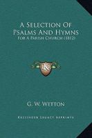 A Selection Of Psalms And Hymns: For A Parish Church 1437465838 Book Cover