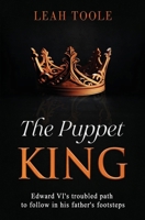 The Puppet King: Edward VI's troubled path to follow in his father's footsteps (Tudor Heirs) 1738577813 Book Cover