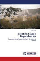 Creating Fragile Dependencies: Corporate Social Responsibility in Canada and Ecuador 3659152986 Book Cover