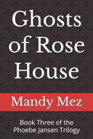 Ghosts of Rose House: Book Three of the Phoebe Jansen Trilogy B0HK4TX4KR Book Cover