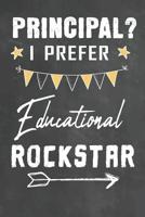 Principal I Prefer Educational Rockstar: Journal Notebook 108 Pages 6 x 9 Lined Writing Paper School Appreciation Day Gift for Principal Teacher from Student Graduation Planner Diary Thank You goodbye 1072718464 Book Cover