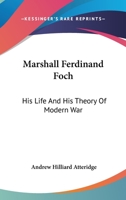 Marshall Ferdinand Foch: His Life And His Theory Of Modern War 1163280097 Book Cover