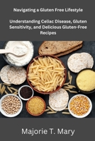 Navigating a Gluten Free Lifestyle: Understanding Celiac Disease, Gluten Sensitivity, and Delicious Gluten Free Recipes B0CP946HWZ Book Cover