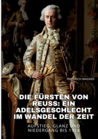 Die Fürsten von Reuss: Ein Adelsgeschlecht im Wandel der Zeit: Aufstieg, Glanz und Niedergang bis 1918 (German Edition) 3384251970 Book Cover